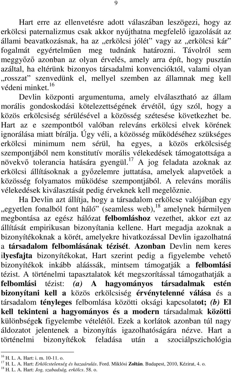 Távolról sem meggyőző azonban az olyan érvelés, amely arra épít, hogy pusztán azáltal, ha eltérünk bizonyos társadalmi konvencióktól, valami olyan rosszat szenvedünk el, mellyel szemben az államnak