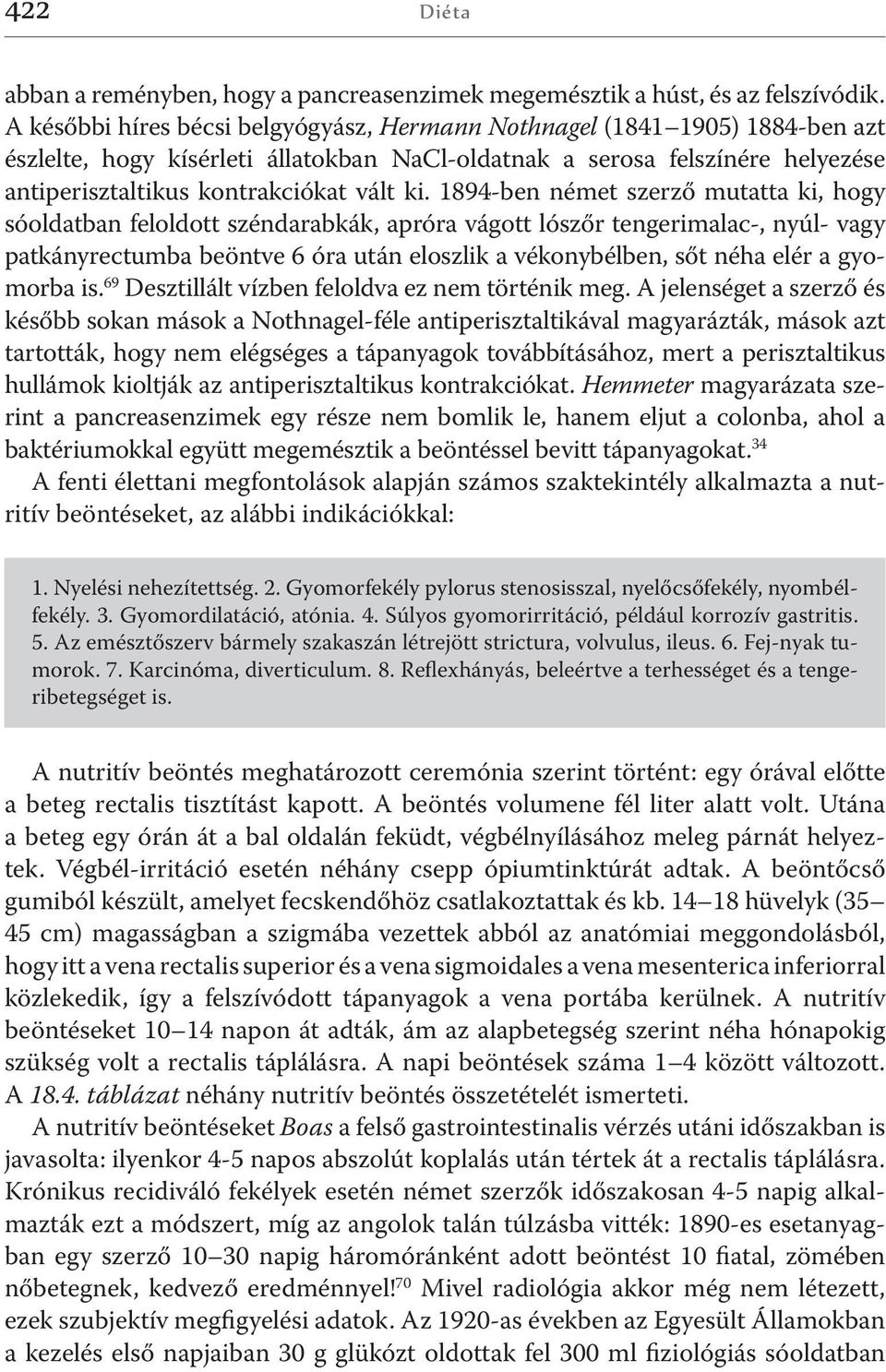 1894-ben német szerző mutatta ki, hogy sóoldatban feloldott széndarabkák, apróra vágott lószőr tengerimalac-, nyúl- vagy patkányrectumba beöntve 6 óra után eloszlik a vékonybélben, sőt néha elér a