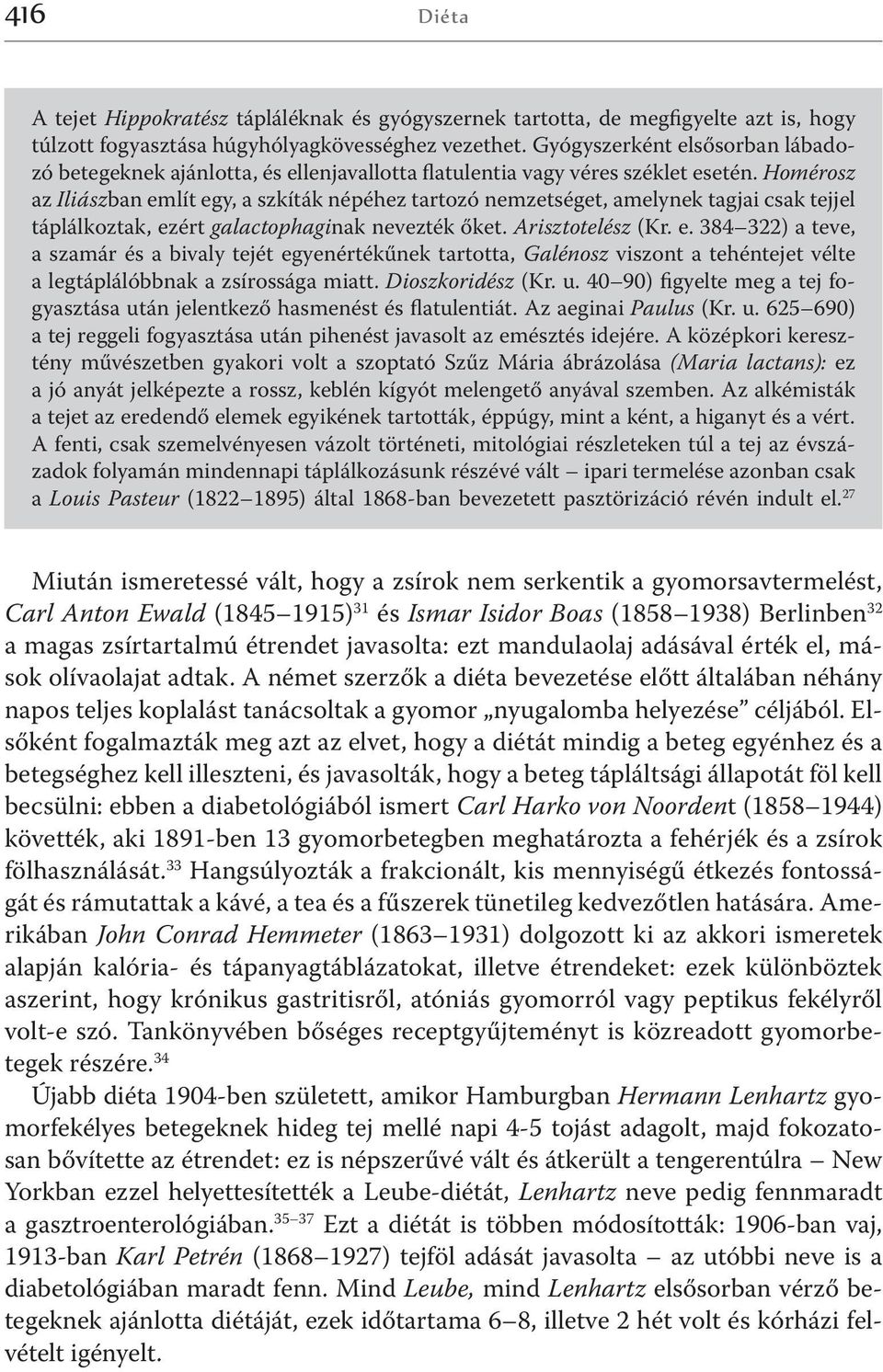 Homérosz az Iliászban említ egy, a szkíták népéhez tartozó nemzetséget, amelynek tagjai csak tejjel táplálkoztak, ezért galactophaginak nevezték őket. Arisztotelész (Kr. e. 384 322) a teve, a szamár és a bivaly tejét egyenértékűnek tartotta, Galénosz viszont a tehéntejet vélte a legtáplálóbbnak a zsírossága miatt.