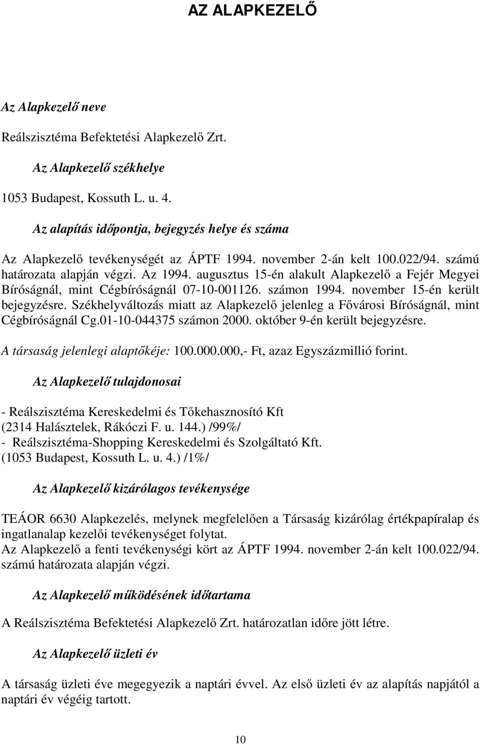 augusztus 15-én alakult Alapkezelő a Fejér Megyei Bíróságnál, mint Cégbíróságnál 07-10-001126. számon 1994. november 15-én került bejegyzésre.