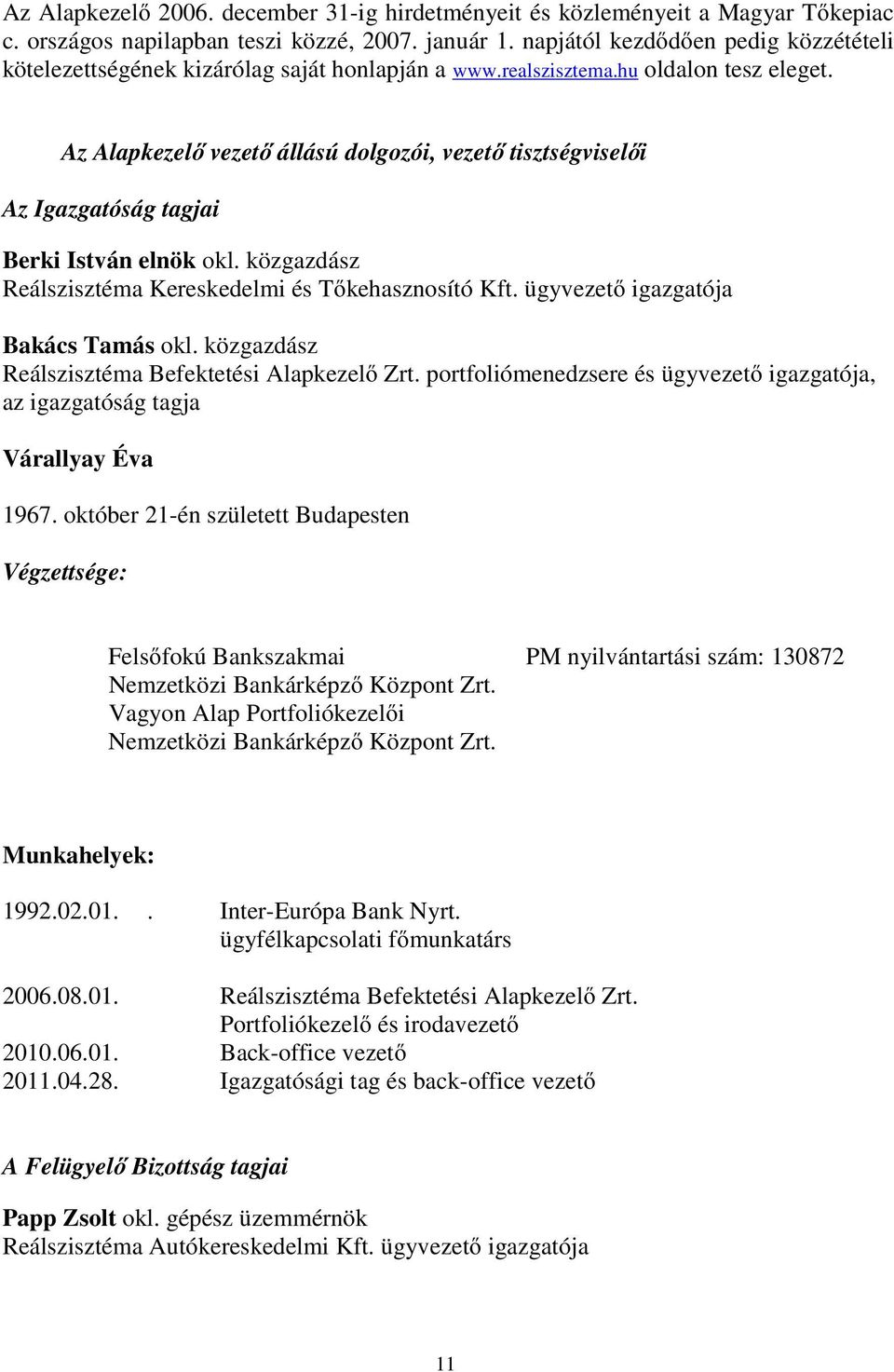 Az Alapkezelő vezető állású dolgozói, vezető tisztségviselői Az Igazgatóság tagjai Berki István elnök okl. közgazdász Reálszisztéma Kereskedelmi és Tőkehasznosító Kft.