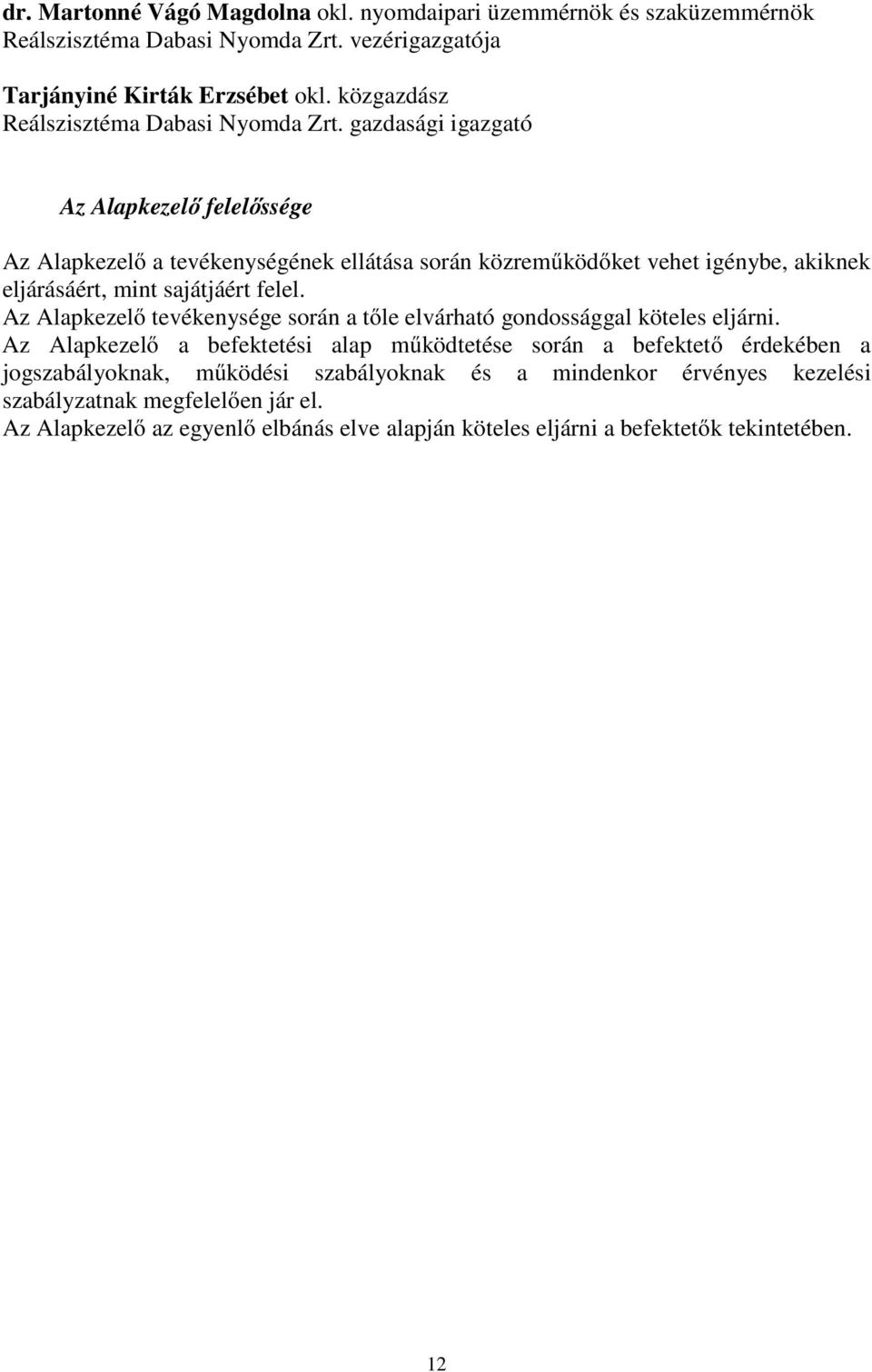 gazdasági igazgató Az Alapkezelő felelőssége Az Alapkezelő a tevékenységének ellátása során közreműködőket vehet igénybe, akiknek eljárásáért, mint sajátjáért felel.