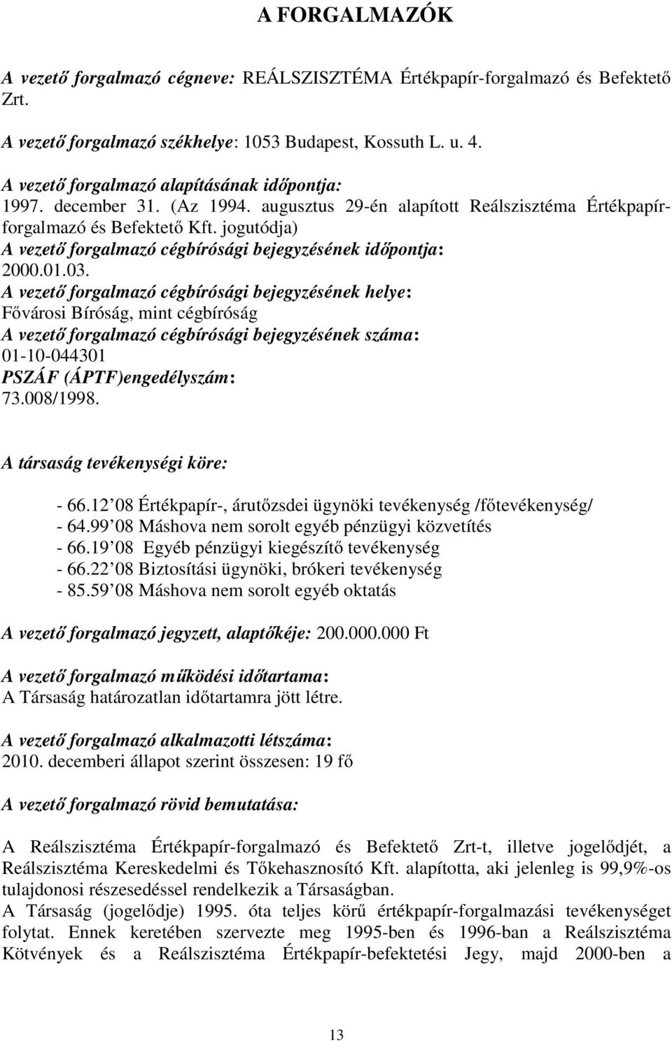 jogutódja) A vezető forgalmazó cégbírósági bejegyzésének időpontja: 2000.01.03.