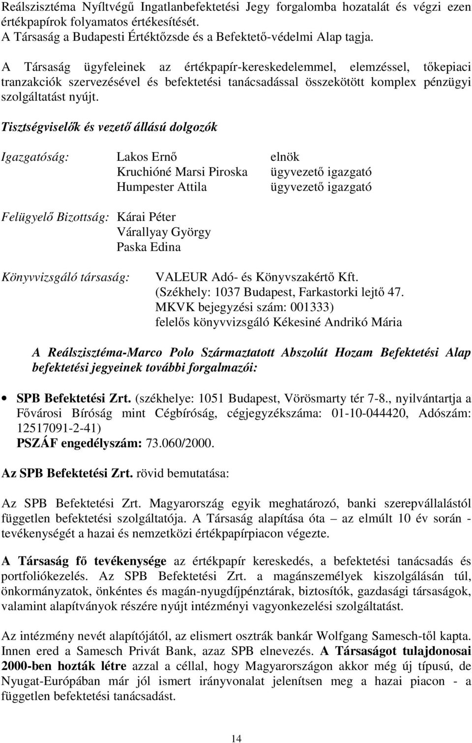 Tisztségviselők és vezető állású dolgozók Igazgatóság: Lakos Ernő elnök Kruchióné Marsi Piroska ügyvezető igazgató Humpester Attila ügyvezető igazgató Felügyelő Bizottság: Kárai Péter Várallyay