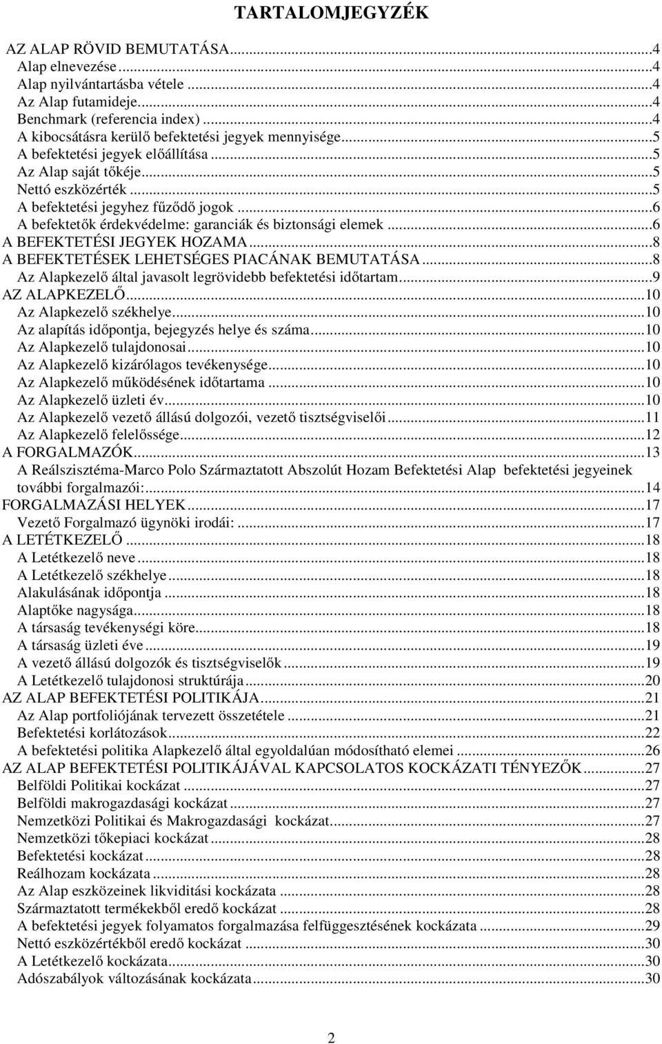 ..6 A befektetők érdekvédelme: garanciák és biztonsági elemek...6 A BEFEKTETÉSI JEGYEK HOZAMA...8 A BEFEKTETÉSEK LEHETSÉGES PIACÁNAK BEMUTATÁSA.