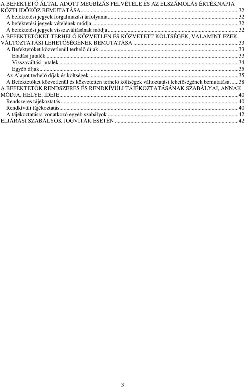 .. 33 A Befektetőket közvetlenül terhelő díjak... 33 Eladási jutalék... 33 Visszaváltási jutalék... 34 Egyéb díjak... 35 Az Alapot terhelő díjak és költségek.