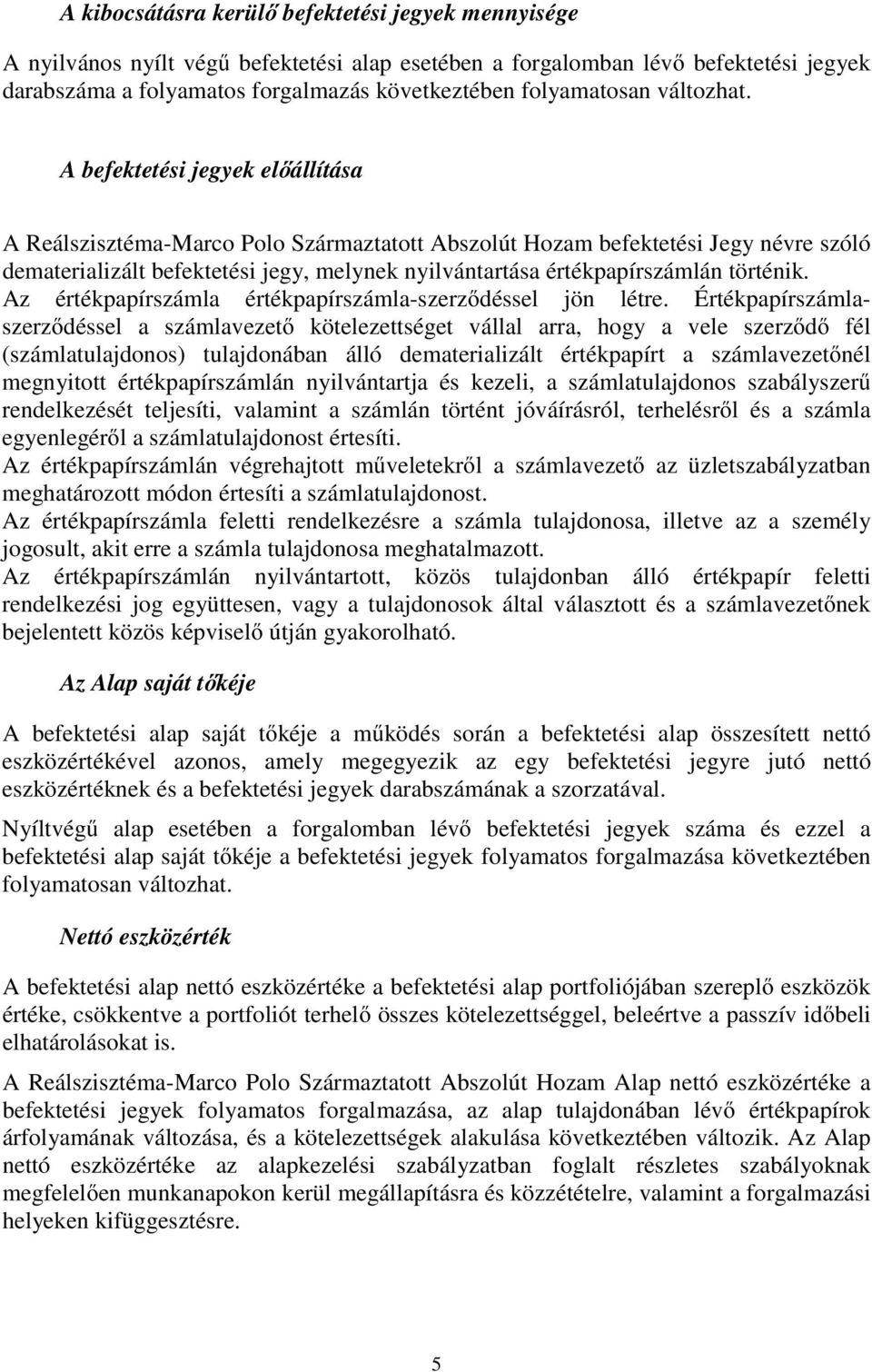 A befektetési jegyek előállítása A Reálszisztéma-Marco Polo Származtatott Abszolút Hozam befektetési Jegy névre szóló dematerializált befektetési jegy, melynek nyilvántartása értékpapírszámlán