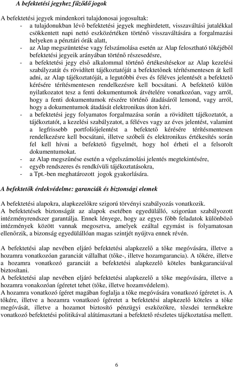 történő részesedésre, - a befektetési jegy első alkalommal történő értékesítésekor az Alap kezelési szabályzatát és rövidített tájékoztatóját a befektetőnek térítésmentesen át kell adni, az Alap