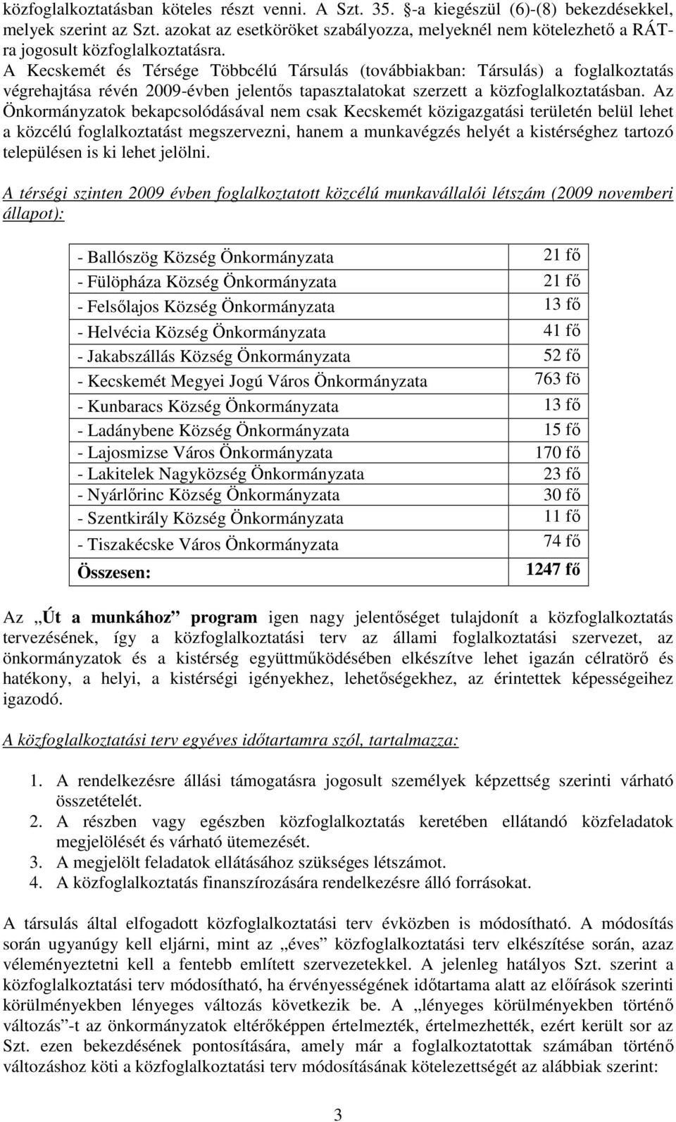 A Kecskemét és Térsége Többcélú Társulás (továbbiakban: Társulás) a foglalkoztatás végrehajtása révén 2009-évben jelentıs tapasztalatokat szerzett a közfoglalkoztatásban.