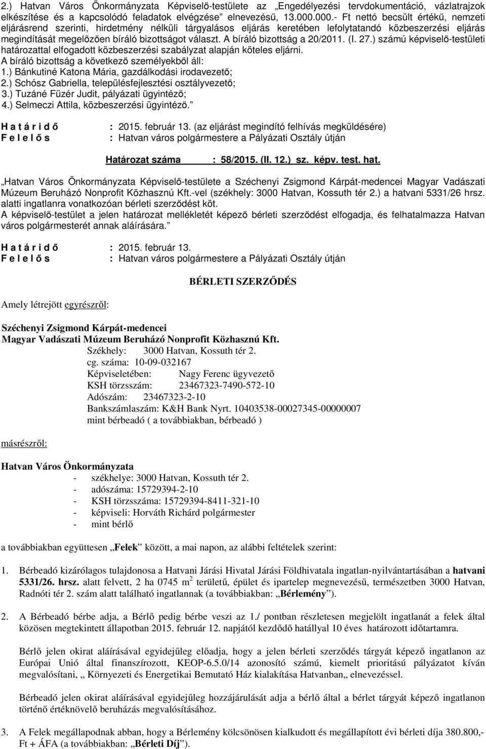 A bíráló bizottság a 20/2011. (I. 27.) számú képviselő-testületi határozattal elfogadott közbeszerzési szabályzat alapján köteles eljárni. A bíráló bizottság a következő személyekből áll: 1.