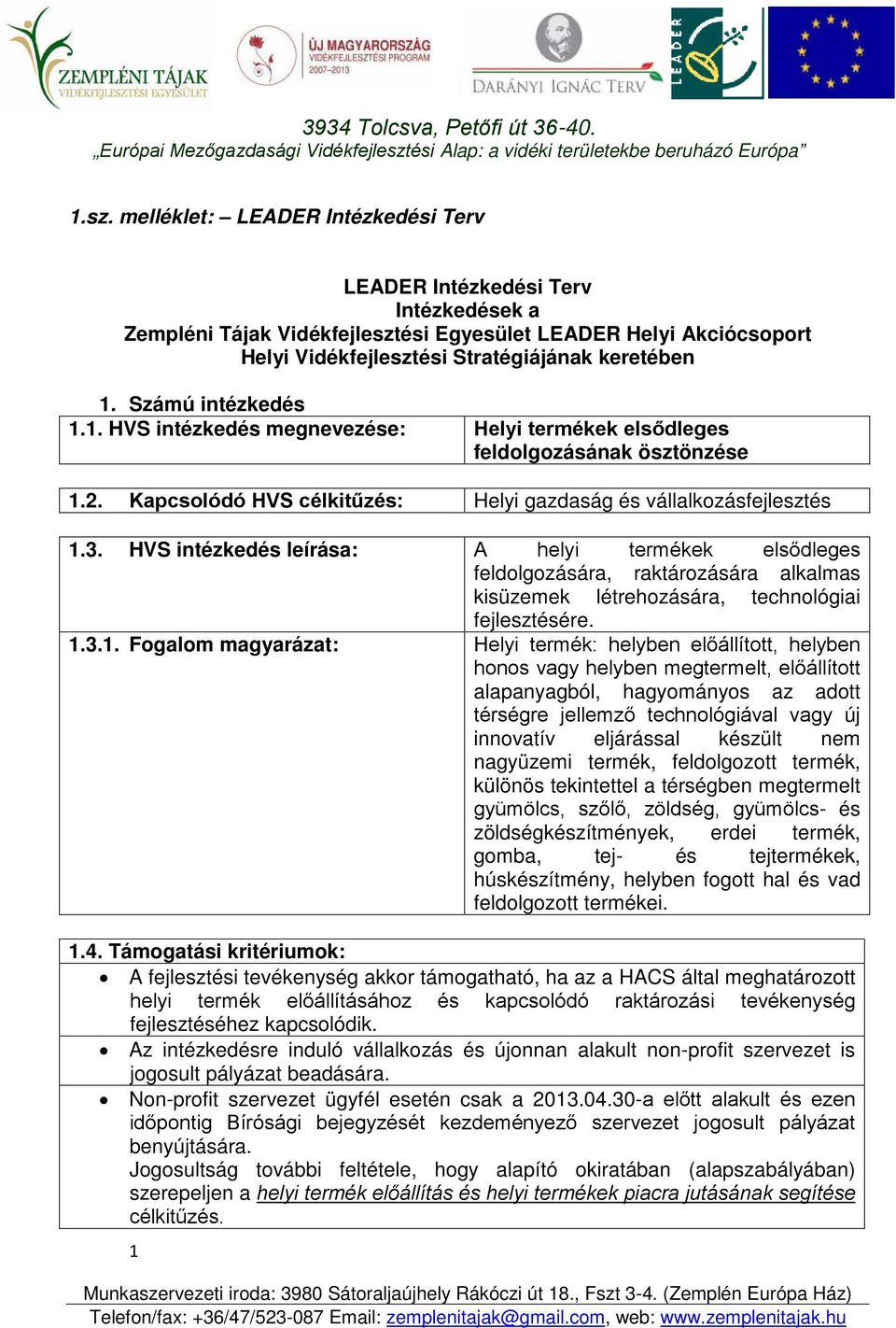 HVS intézkedés leírása: A helyi termékek elsődleges feldolgozására, raktározására alkalmas kisüzemek létrehozására, technológiai fejlesztésére. 1.