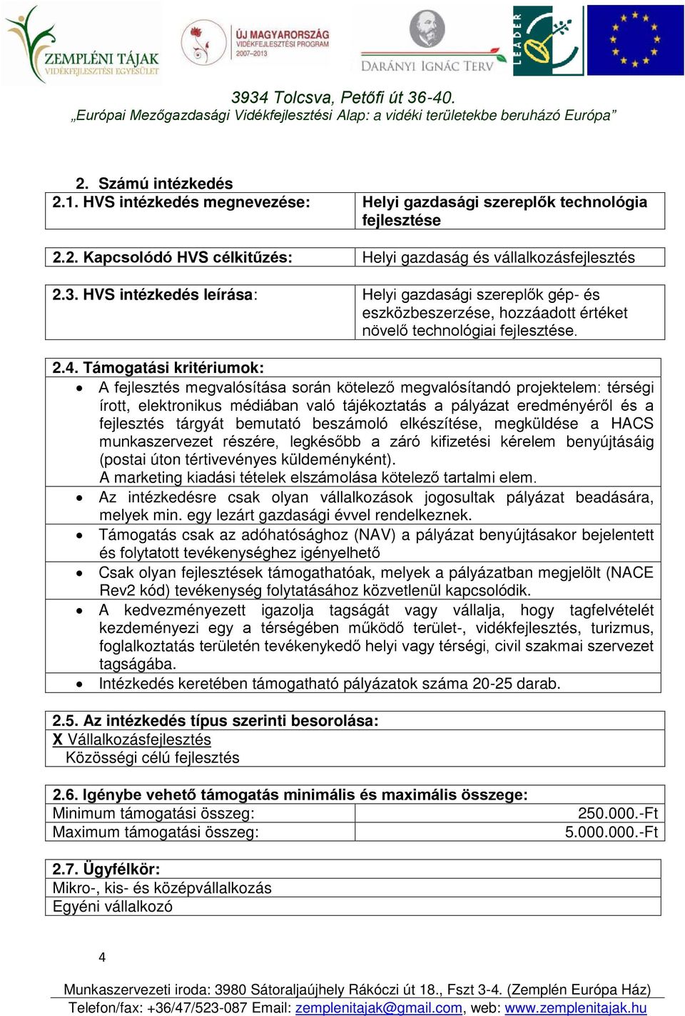 Támogatási kritériumok: A fejlesztés megvalósítása során kötelező megvalósítandó projektelem: térségi írott, elektronikus médiában való tájékoztatás a pályázat eredményéről és a fejlesztés tárgyát