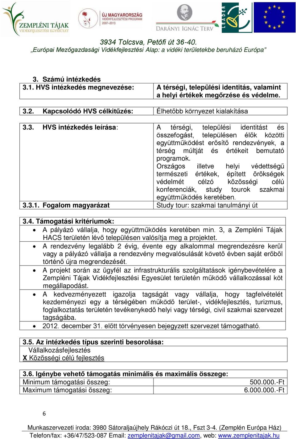 Fogalom magyarázat Study tour: szakmai tanulmányi út 3.4. Támogatási kritériumok: A pályázó vállalja, hogy együttműködés keretében min.