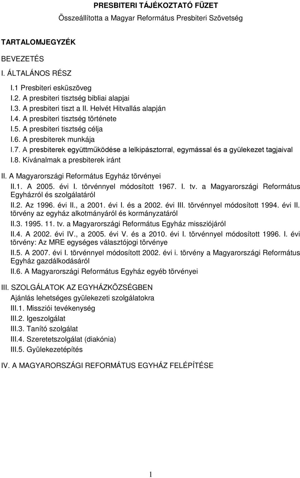 A presbiterek együttműködése a lelkipásztorral, egymással és a gyülekezet tagjaival I.8. Kívánalmak a presbiterek iránt II. A Magyarországi Református Egyház törvényei II.1. A 2005. évi I.