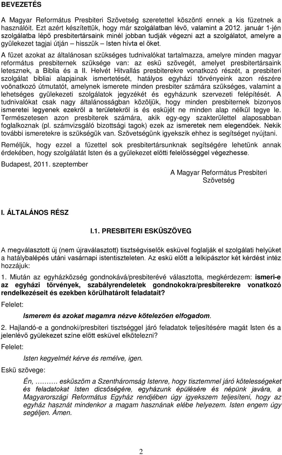 A füzet azokat az általánosan szükséges tudnivalókat tartalmazza, amelyre minden magyar református presbiternek szüksége van: az eskü szövegét, amelyet presbitertársaink letesznek, a Biblia és a II.