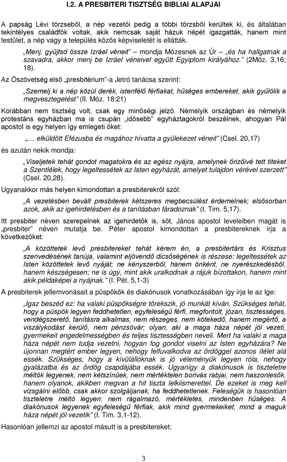 Menj, gyűjtsd össze Izráel véneit mondja Mózesnek az Úr és ha hallgatnak a szavadra, akkor menj be Izráel véneivel együtt Egyiptom királyához. (2Móz. 3,16; 18).