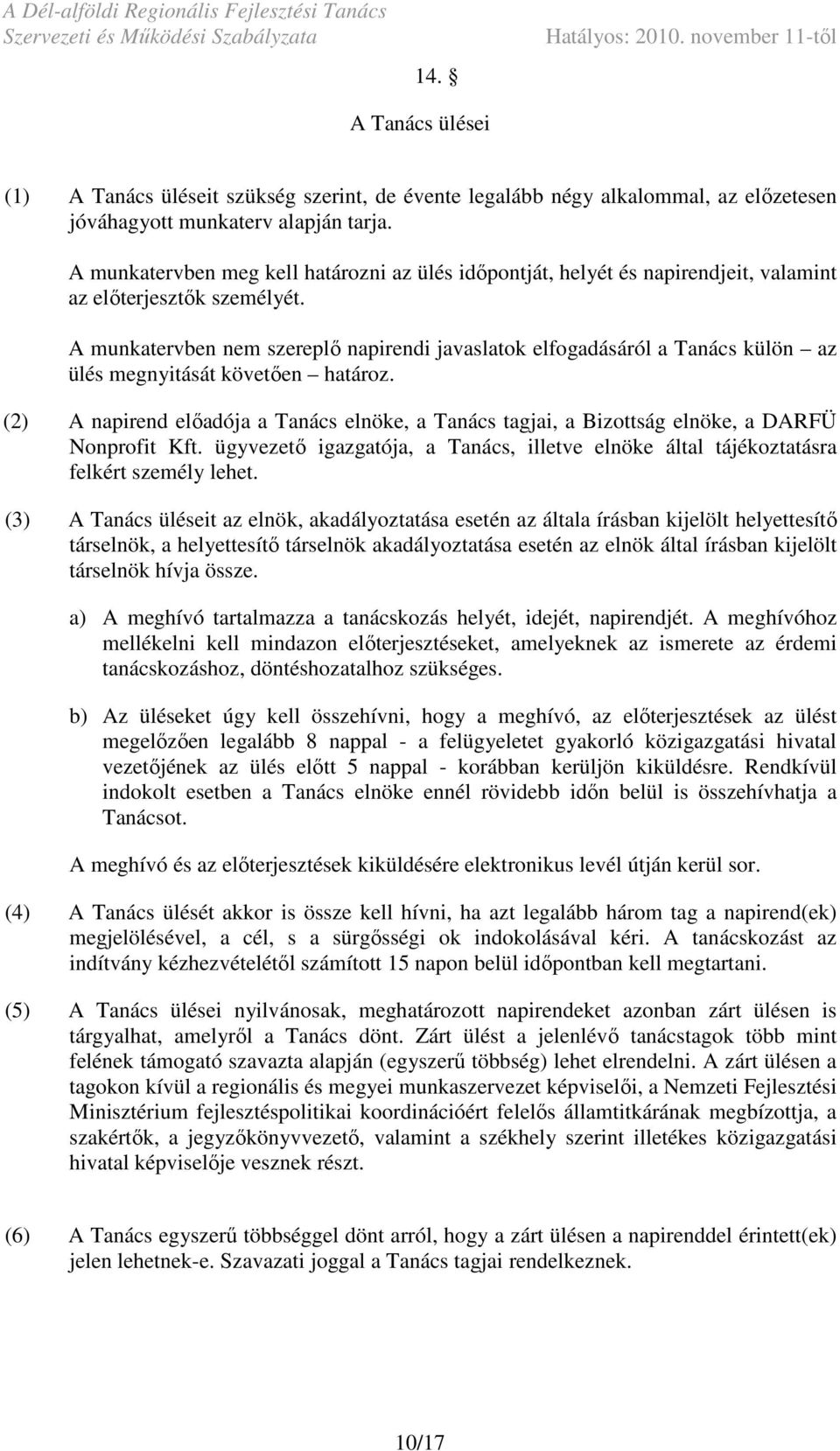 A munkatervben nem szereplı napirendi javaslatok elfogadásáról a Tanács külön az ülés megnyitását követıen határoz.