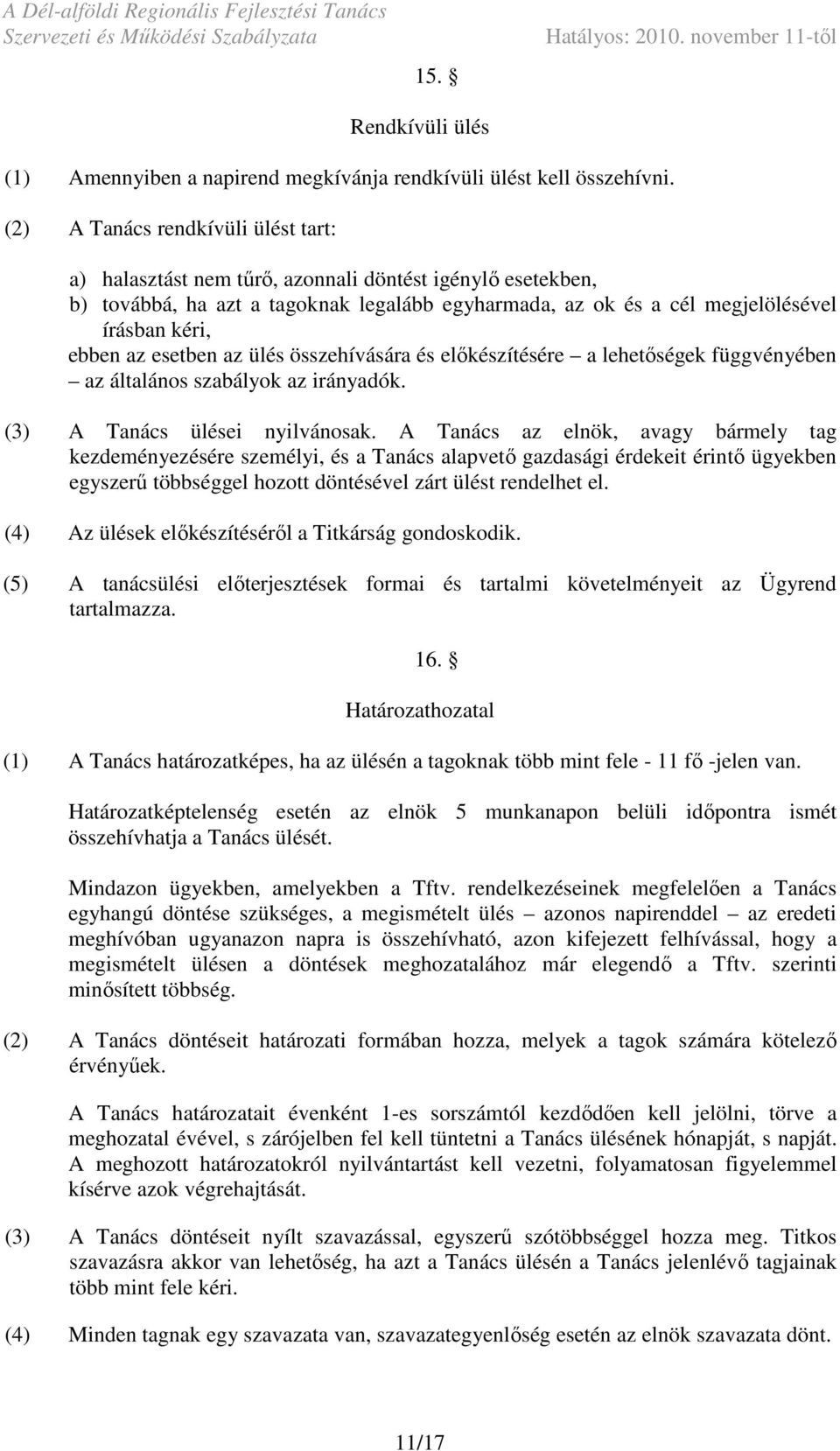 esetben az ülés összehívására és elıkészítésére a lehetıségek függvényében az általános szabályok az irányadók. (3) A Tanács ülései nyilvánosak.