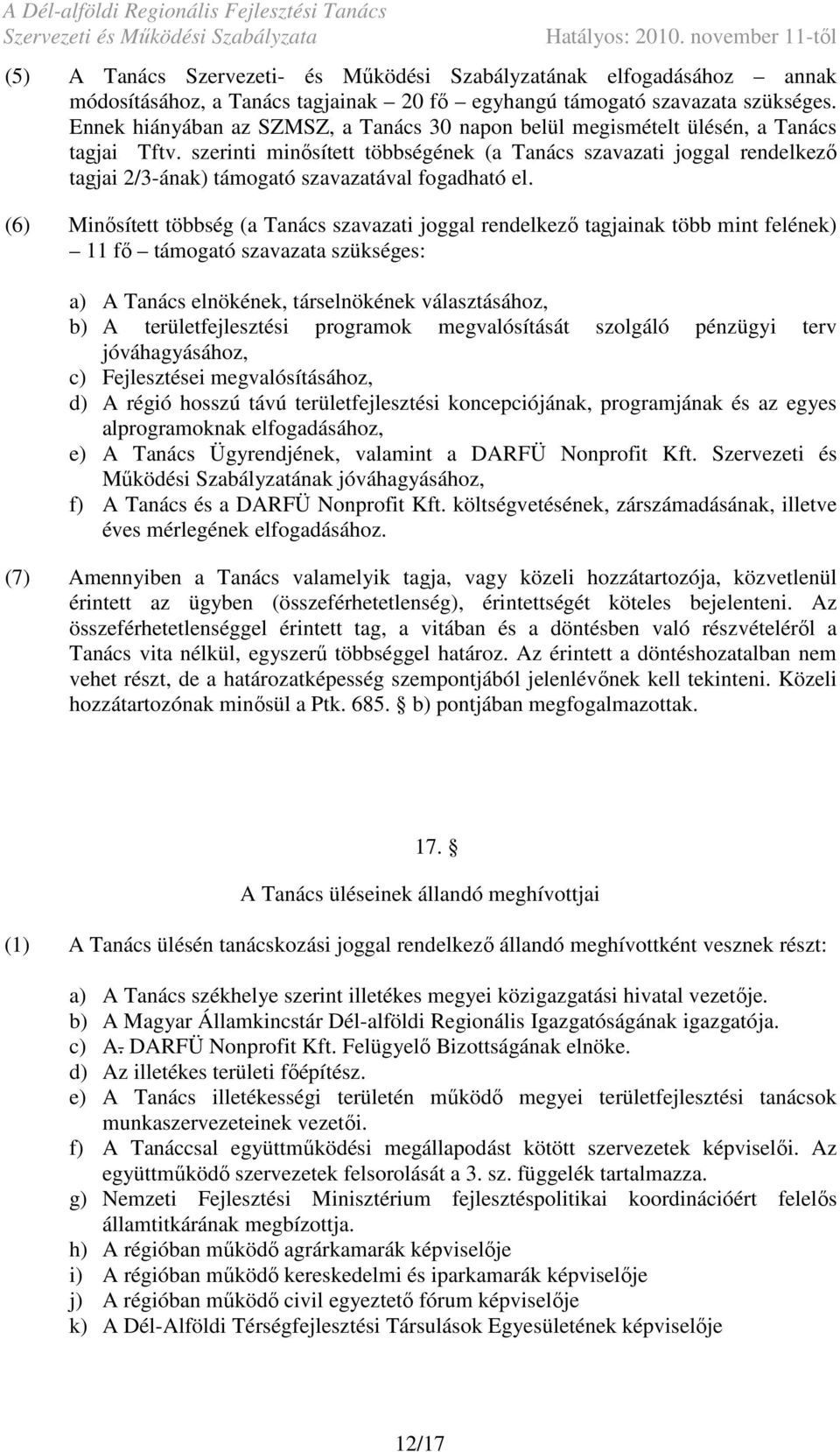 szerinti minısített többségének (a Tanács szavazati joggal rendelkezı tagjai 2/3-ának) támogató szavazatával fogadható el.