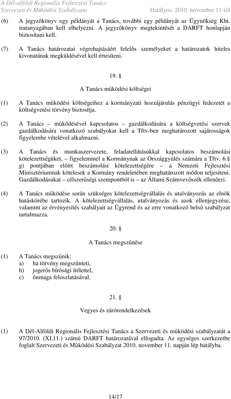 A Tanács mőködési költségei (1) A Tanács mőködési költségeihez a kormányzati hozzájárulás pénzügyi fedezetét a költségvetési törvény biztosítja.