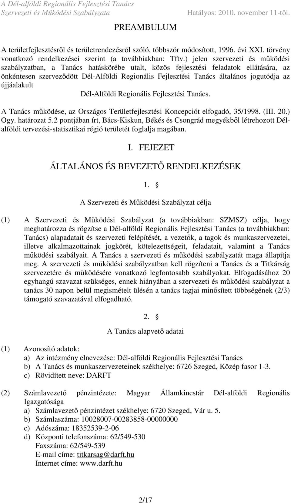 jogutódja az újjáalakult Dél-Alföldi Regionális Fejlesztési Tanács. A Tanács mőködése, az Országos Területfejlesztési Koncepciót elfogadó, 35/1998. (III. 20.) Ogy. határozat 5.