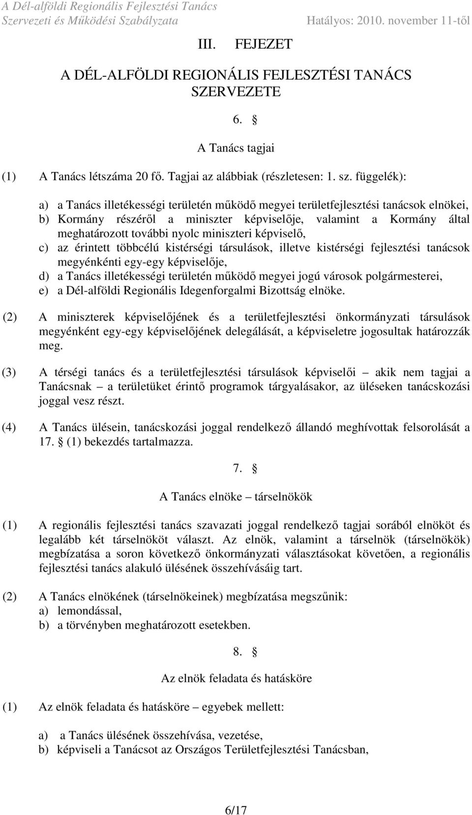 miniszteri képviselı, c) az érintett többcélú kistérségi társulások, illetve kistérségi fejlesztési tanácsok megyénkénti egy-egy képviselıje, d) a Tanács illetékességi területén mőködı megyei jogú