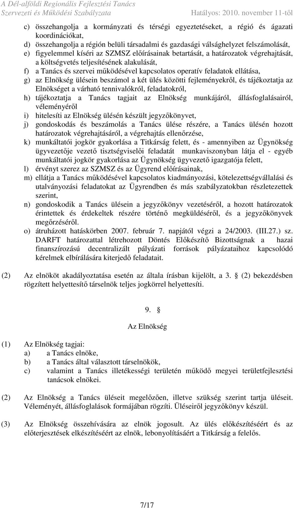 Elnökség ülésein beszámol a két ülés közötti fejleményekrıl, és tájékoztatja az Elnökséget a várható tennivalókról, feladatokról, h) tájékoztatja a Tanács tagjait az Elnökség munkájáról,