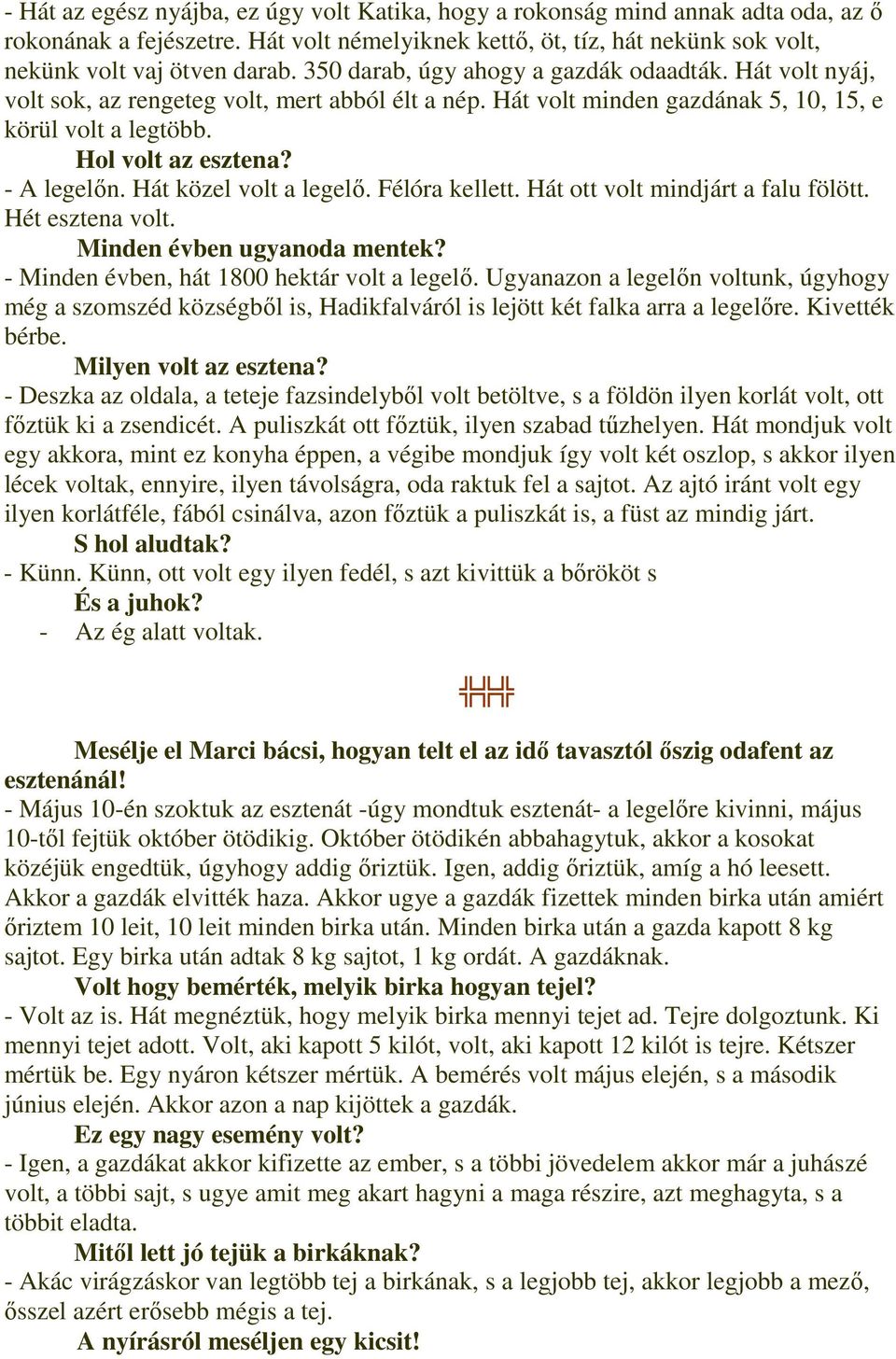 Hát közel volt a legelı. Félóra kellett. Hát ott volt mindjárt a falu fölött. Hét esztena volt. Minden évben ugyanoda mentek? - Minden évben, hát 1800 hektár volt a legelı.