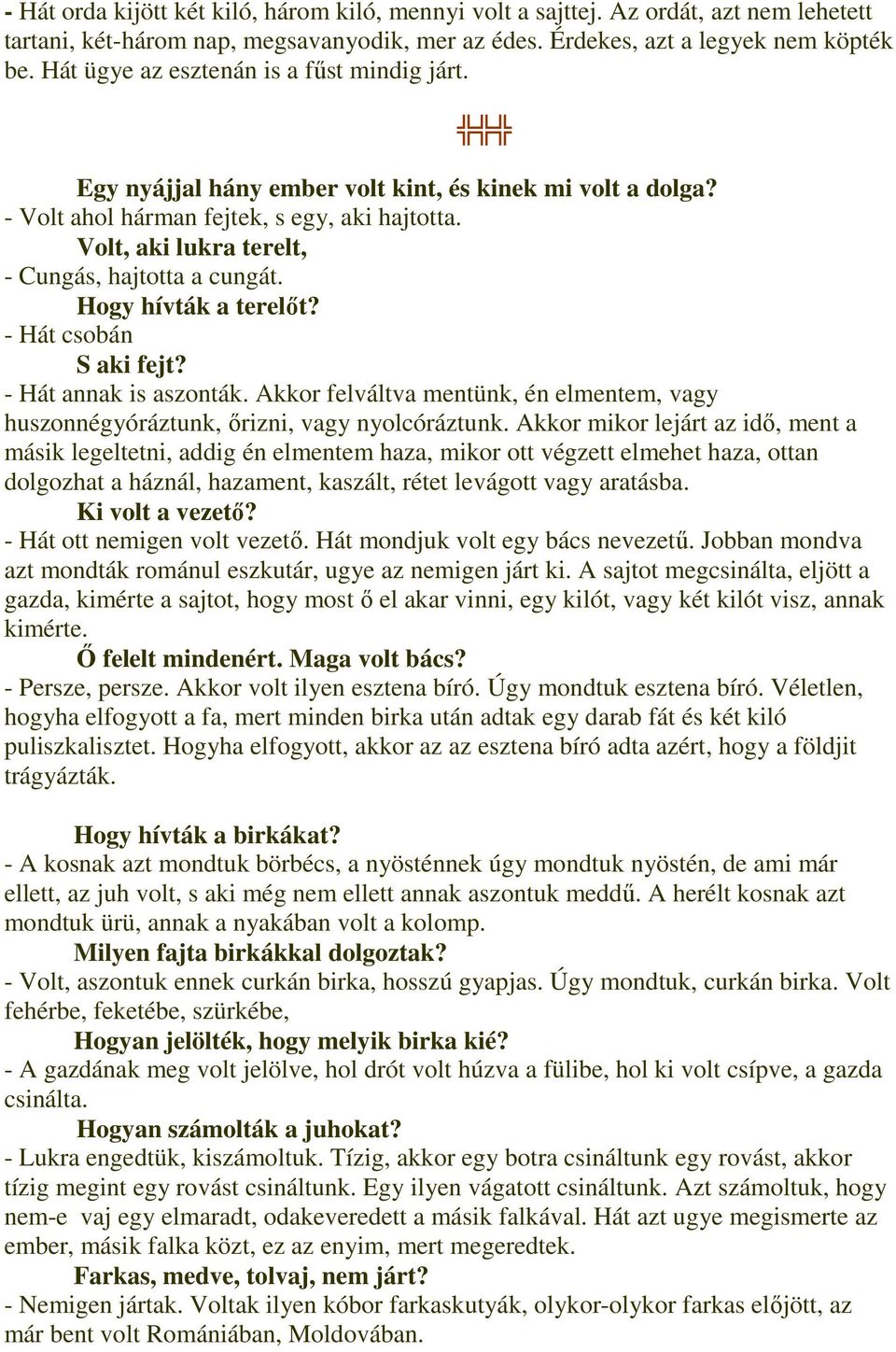 Volt, aki lukra terelt, - Cungás, hajtotta a cungát. Hogy hívták a terelıt? - Hát csobán S aki fejt? - Hát annak is aszonták.