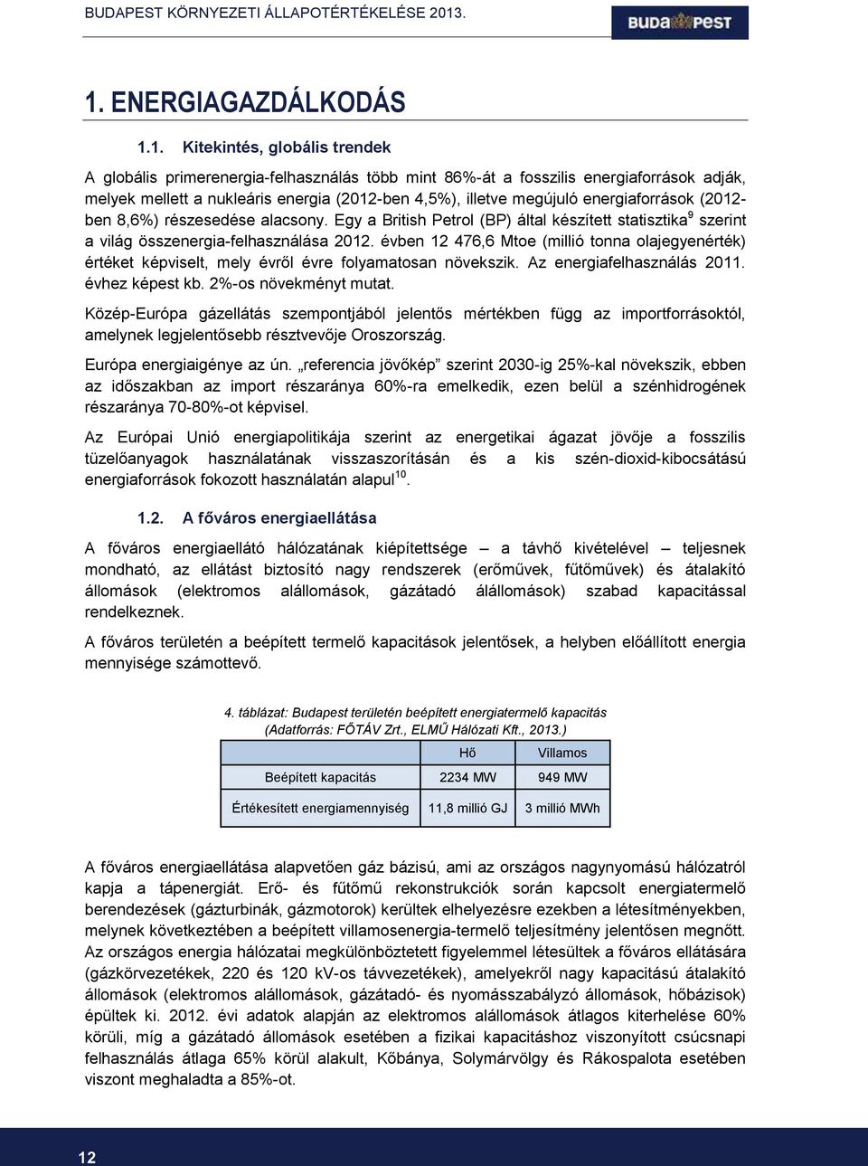 évben 12 476,6 Mtoe (millió tonna olajegyenérték) értéket képviselt, mely évről évre folyamatosan növekszik. Az energiafelhasználás 2011. évhez képest kb. 2%-os növekményt mutat.