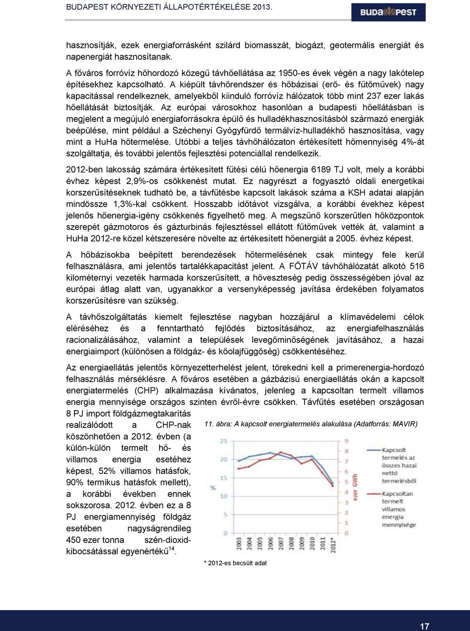 A kiépült távhőrendszer és hőbázisai (erő- és fűtőművek) nagy kapacitással rendelkeznek, amelyekből kiinduló forróvíz hálózatok több mint 237 ezer lakás hőellátását biztosítják.