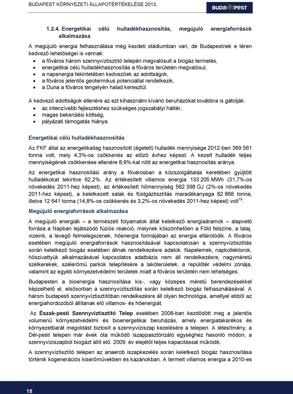 három szennyvíztisztító telepén megvalósult a biogáz termelés, energetikai célú hulladékhasznosítás a főváros területén megvalósul, a napenergia tekintetében kedvezőek az adottságok, a főváros