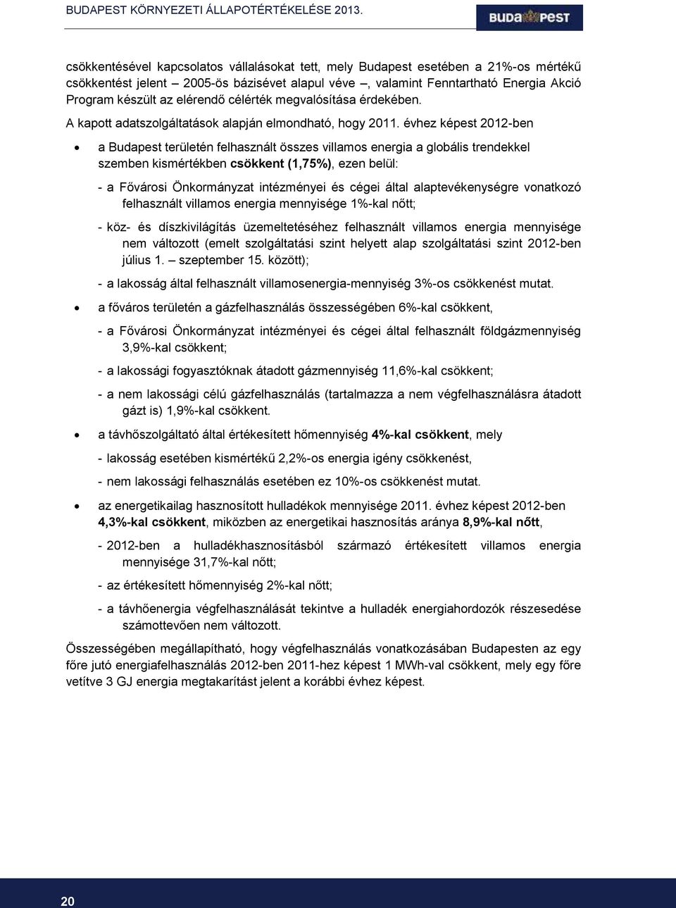 évhez képest 2012-ben a Budapest területén felhasznált összes villamos energia a globális trendekkel szemben kismértékben csökkent (1,75%), ezen belül: - a Fővárosi Önkormányzat intézményei és cégei