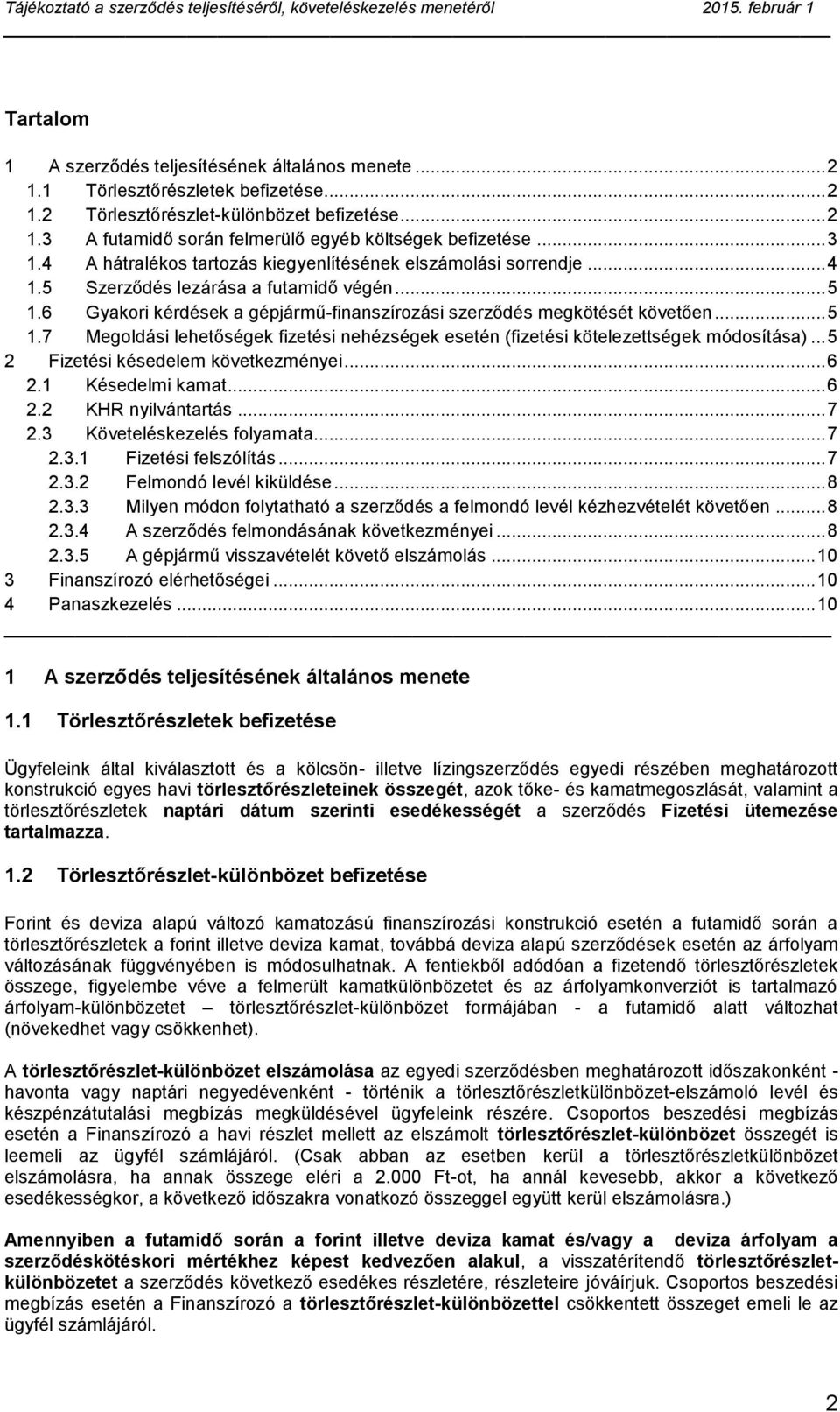 .. 5 1.7 Megoldási lehetőségek fizetési nehézségek esetén (fizetési kötelezettségek módosítása)... 5 2 Fizetési késedelem következményei... 6 2.1 Késedelmi kamat... 6 2.2 KHR nyilvántartás... 7 2.