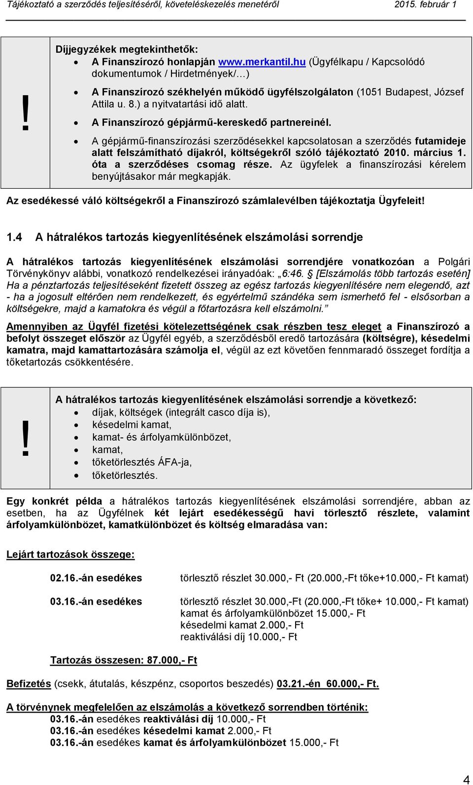 A Finanszírozó gépjármű-kereskedő partnereinél. A gépjármű-finanszírozási szerződésekkel kapcsolatosan a szerződés futamideje alatt felszámítható díjakról, költségekről szóló tájékoztató 2010.