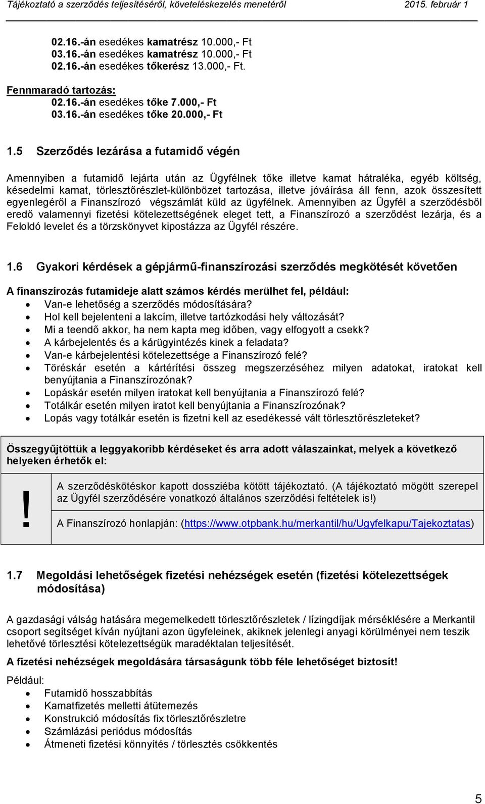 5 Szerződés lezárása a futamidő végén Amennyiben a futamidő lejárta után az Ügyfélnek tőke illetve kamat hátraléka, egyéb költség, késedelmi kamat, törlesztőrészlet-különbözet tartozása, illetve