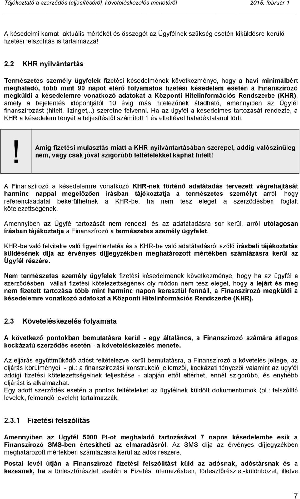 megküldi a késedelemre vonatkozó adatokat a Központi Hitelinformációs Rendszerbe (KHR), amely a bejelentés időpontjától 10 évig más hitelezőnek átadható, amennyiben az Ügyfél finanszírozást (hitelt,