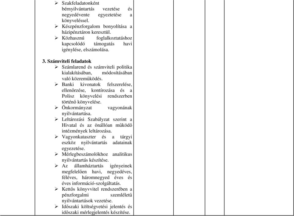 Banki kivonatok felszerelése, ellenőrzése, kontírozása és a Polisz könyvelési rendszerben történő könyvelése. Önkormányzat vagyonának nyilvántartása.