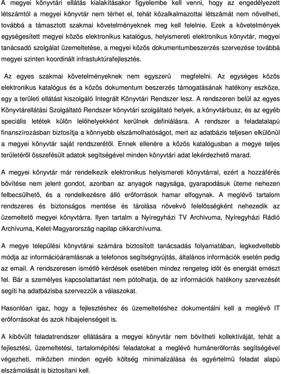 Ezek a követelmények egységesített megyei közös elektronikus katalógus, helyismereti elektronikus könyvtár, megyei tanácsadó szolgálat üzemeltetése, a megyei közös dokumentumbeszerzés szervezése