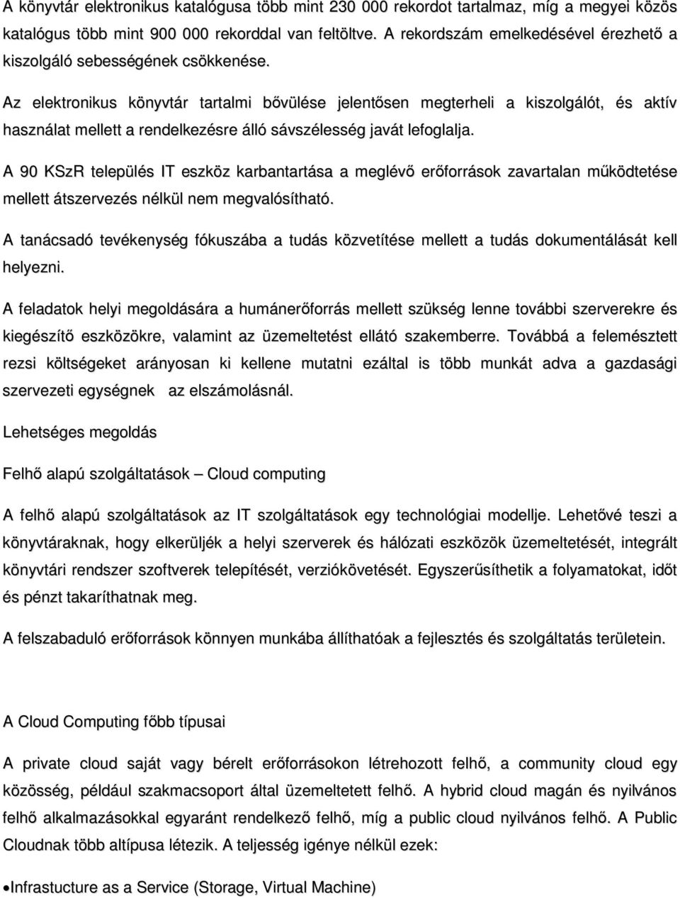 Az elektronikus könyvtár tartalmi bővülése jelentősen megterheli a kiszolgálót, és aktív használat mellett a rendelkezésre álló sávszélesség javát lefoglalja.