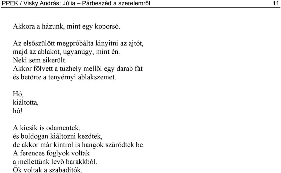 Akkor fölvett a tűzhely mellől egy darab fát és betörte a tenyérnyi ablakszemet. Hó, kiáltotta, hó!