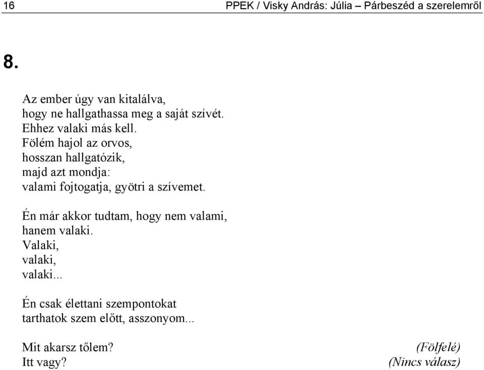 Fölém hajol az orvos, hosszan hallgatózik, majd azt mondja: valami fojtogatja, gyötri a szívemet.