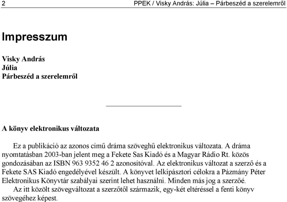 közös gondozásában az ISBN 963 9352 46 2 azonosítóval. Az elektronikus változat a szerző és a Fekete SAS Kiadó engedélyével készült.