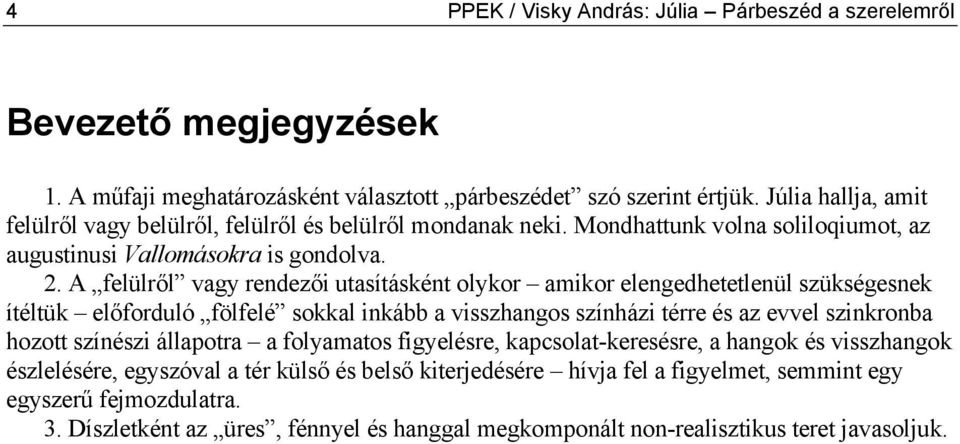 A felülről vagy rendezői utasításként olykor amikor elengedhetetlenül szükségesnek ítéltük előforduló fölfelé sokkal inkább a visszhangos színházi térre és az evvel szinkronba hozott színészi