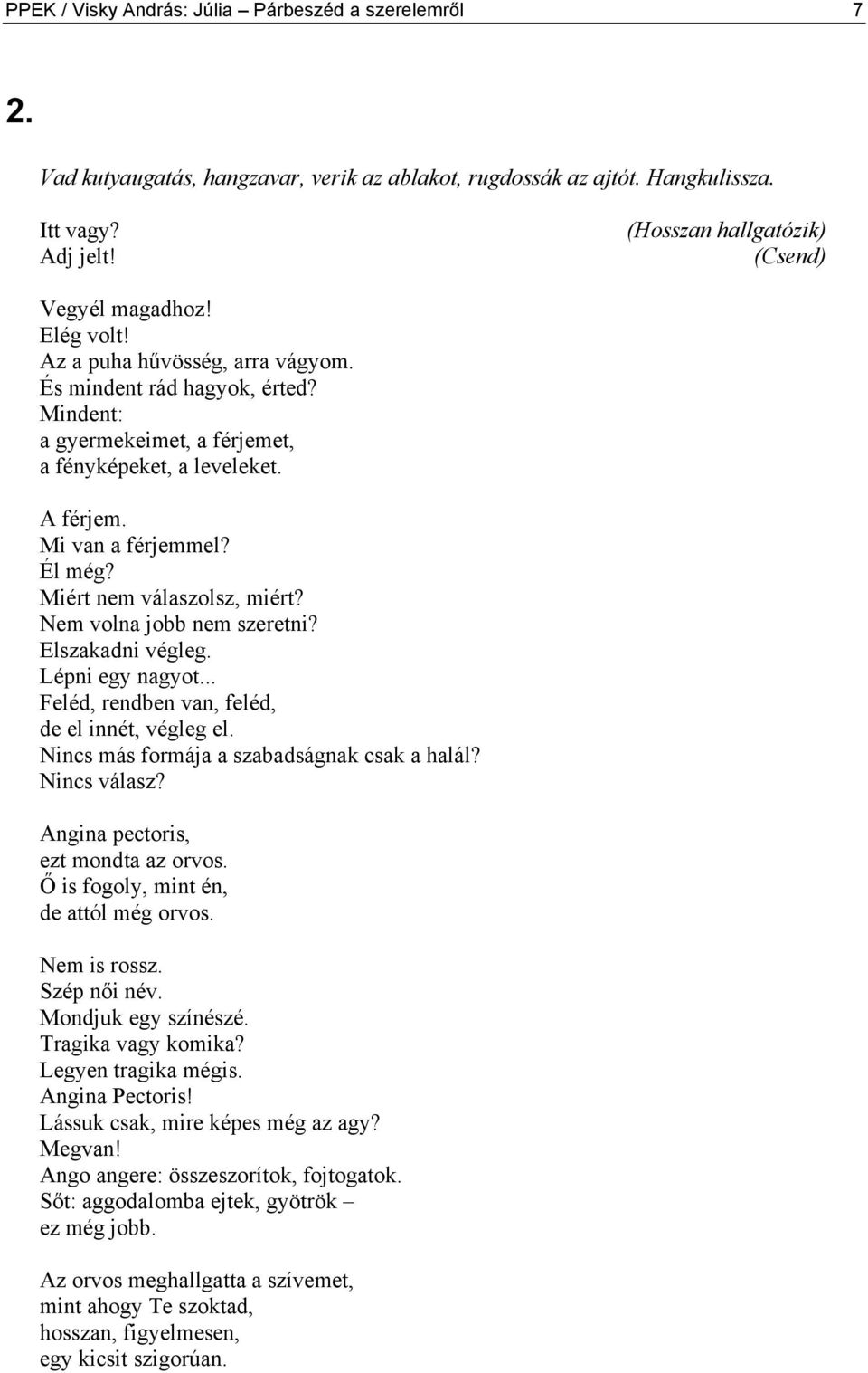 Mi van a férjemmel? Él még? Miért nem válaszolsz, miért? Nem volna jobb nem szeretni? Elszakadni végleg. Lépni egy nagyot... Feléd, rendben van, feléd, de el innét, végleg el.