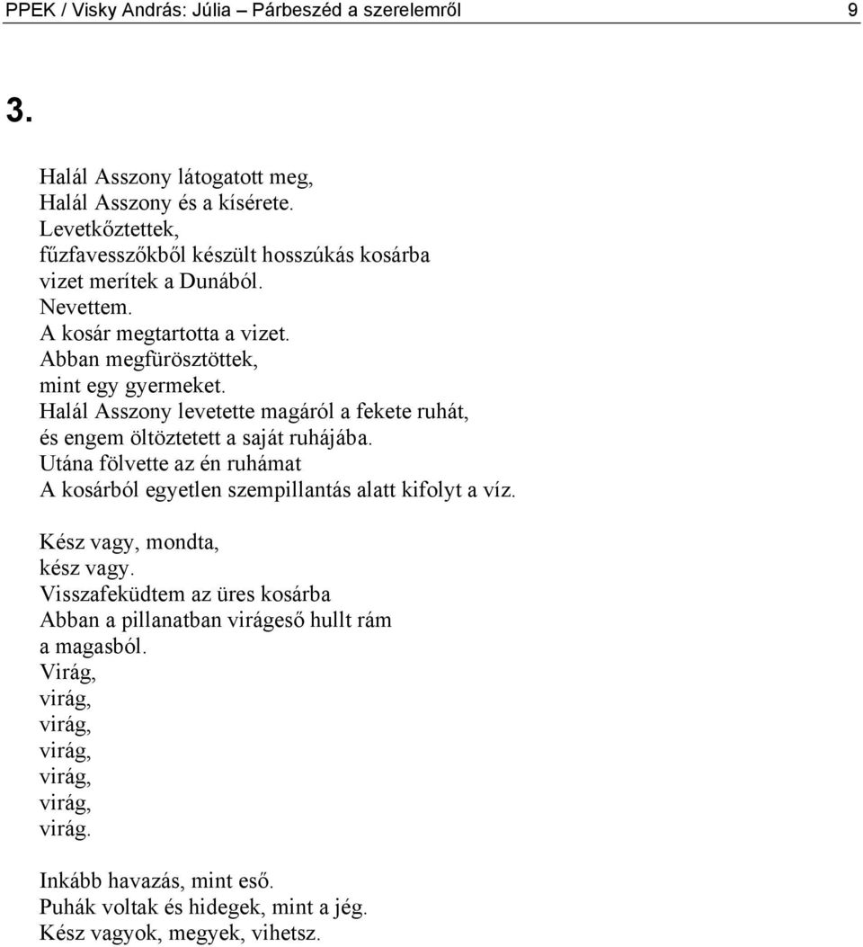 Halál Asszony levetette magáról a fekete ruhát, és engem öltöztetett a saját ruhájába. Utána fölvette az én ruhámat A kosárból egyetlen szempillantás alatt kifolyt a víz.