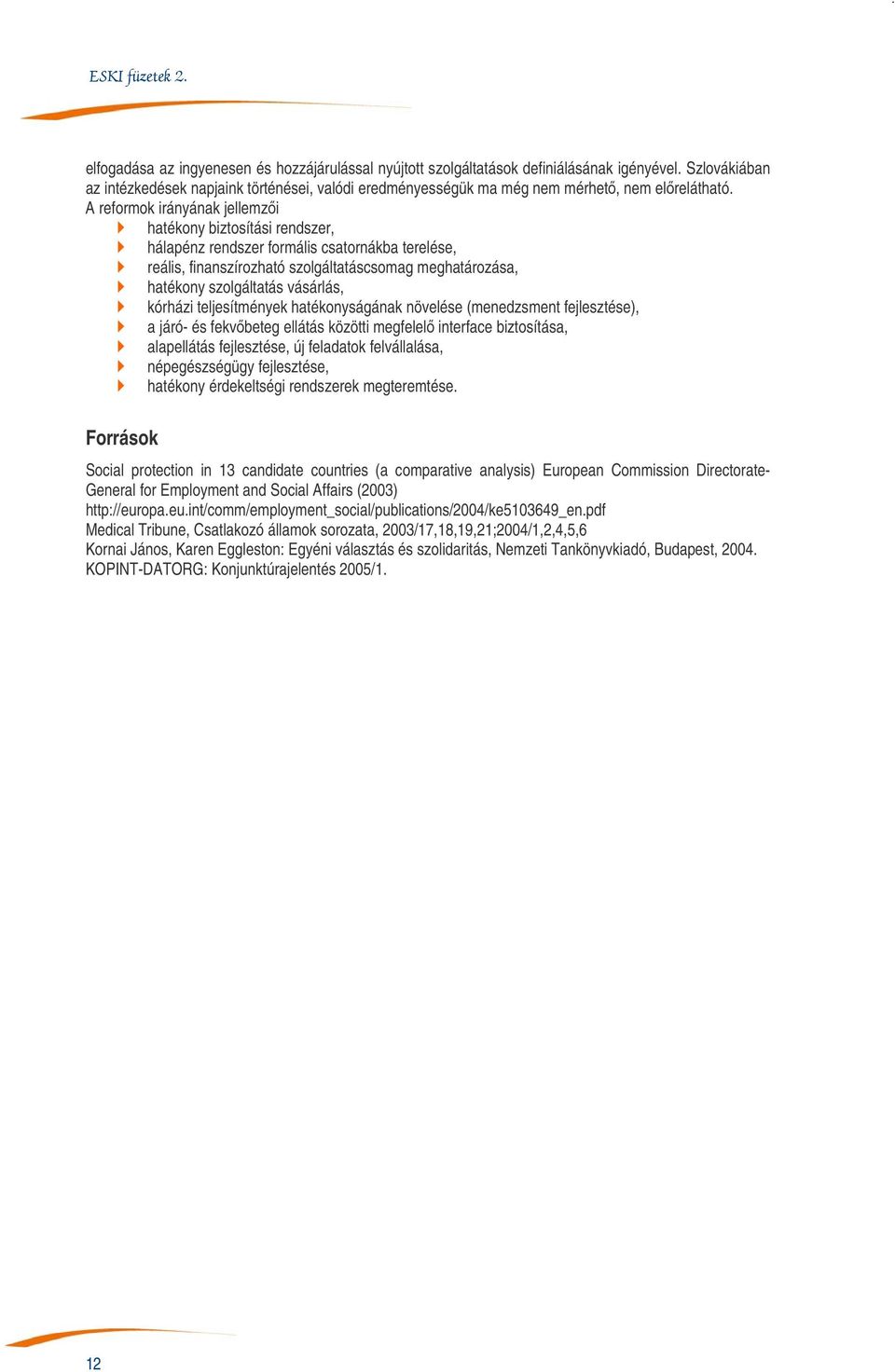 A reformok irányának jellemzői hatékony biztosítási rendszer, hálapénz rendszer formális csatornákba terelése, reális, finanszírozható szolgáltatáscsomag meghatározása, hatékony szolgáltatás