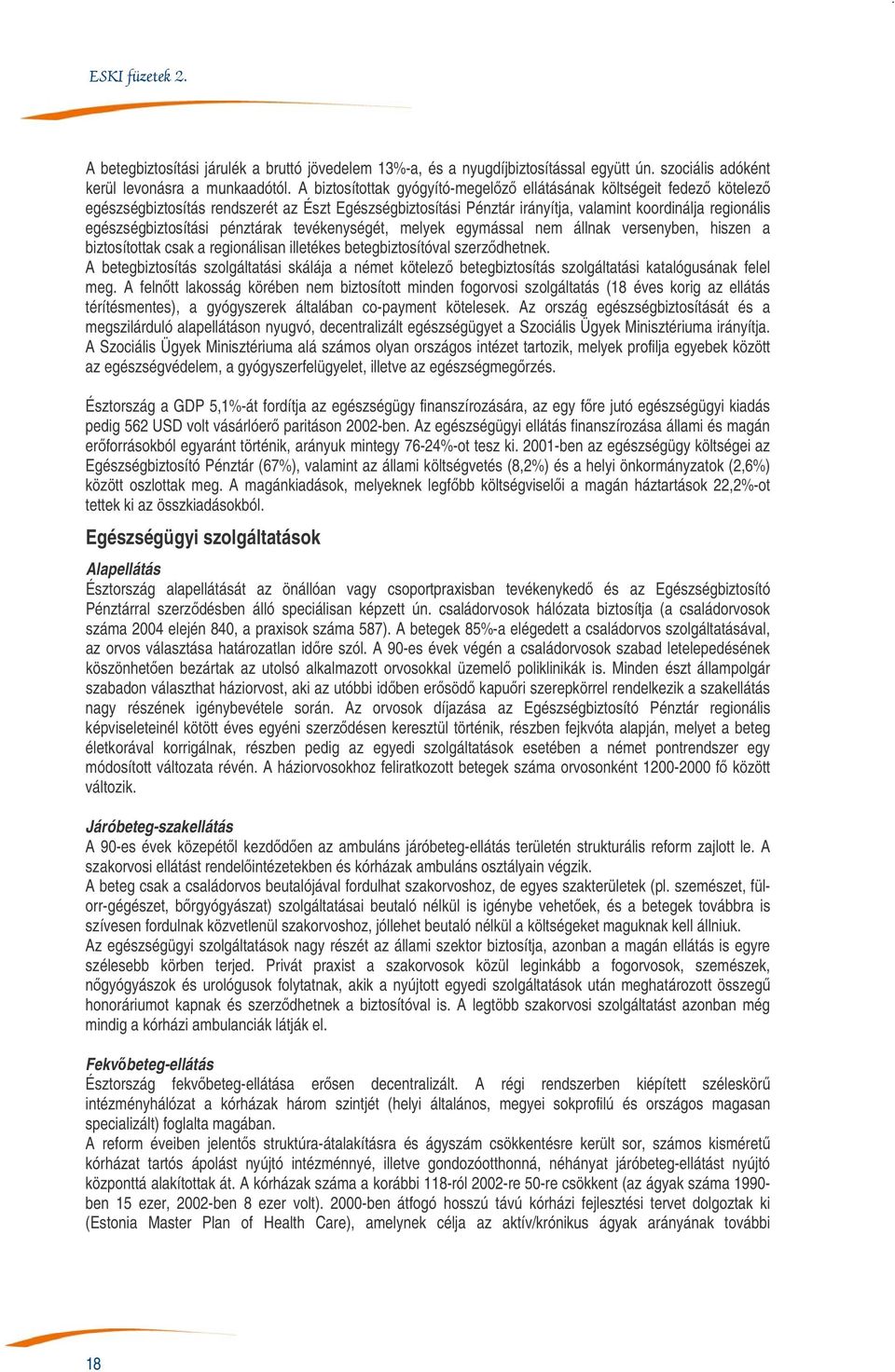 egészségbiztosítási pénztárak tevékenységét, melyek egymással nem állnak versenyben, hiszen a biztosítottak csak a regionálisan illetékes betegbiztosítóval szerződhetnek.