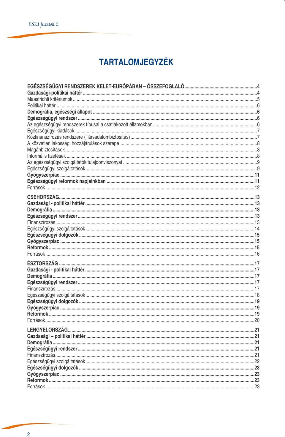 ..7 A közvetlen lakossági hozzájárulások szerepe...8 Magánbiztosítások...8 Informális fizetések...8 Az egészségügyi szolgáltatók tulajdonviszonyai...9 Egészségügyi szolgáltatások...9 Gyógyszerpiac.