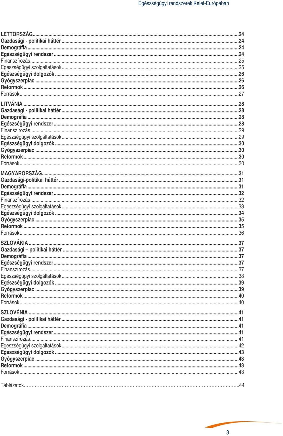 ..29 Egészségügyi szolgáltatások...29 Egészségügyi dolgozók...30 Gyógyszerpiac...30 Reformok...30 Források...30 MAGYARORSZÁG...31 Gazdasági-politikai háttér...31 Demográfia...31 Egészségügyi rendszer.